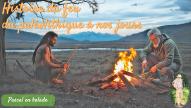 Histoire du feu depuis la préhistoire à no jours