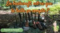 Bushcraft - Est-ce que la taille ça compte ?